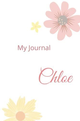 My Journal Chloe: A Personalized 120 Page Journal Notebook, Made Especially For A Sweet Girl Named Chloe.