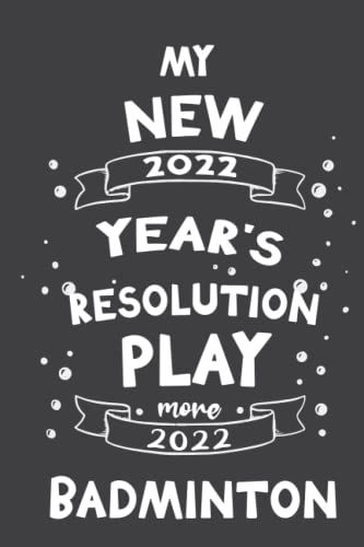 My New Year's Resolution Play More Badminton: Funny New Year's Resolution Journal For Badminton Players - 120 Pages - 6*9 In