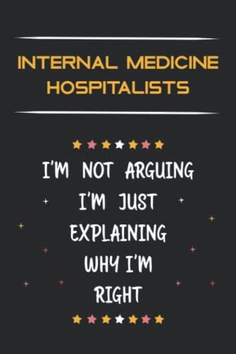 Internal Medicine Hospitalists I'm Not Arguing I'm Just Explaining Why I'm Right