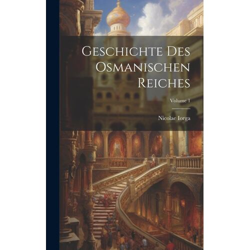 Geschichte Des Osmanischen Reiches; Volume 1
