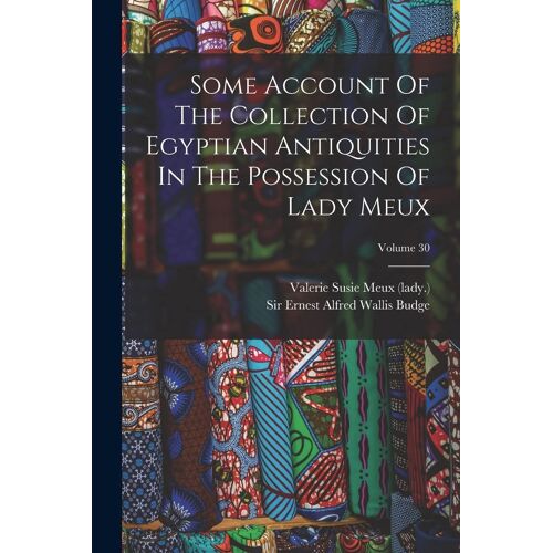 Some Account Of The Collection Of Egyptian Antiquities In The Possession Of Lady Meux; Volume 30