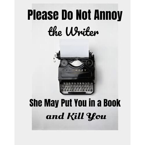 Please Do Not Annoy The Writer She May Put You In A Book And Kill You: Blank Lined Notebook. Great Notebook For Writers To Jot Down Story Ideas, Plot ... Development. Great Gift For Writers.