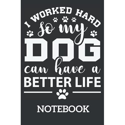 I Work Hard So My Dog Can Have A Better Life Dog Lover: Ruled Notebook/Journal - Lined Journal 6 X 9 In. Personal Journal For Daily Thoughts, Goals, And Affirmations