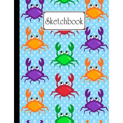 Sketchbook For Kids: Blank White Pages For Painting, Drawing, Writing, Sketching And Doodling, Size 8.5" X 11" | Crabs Cover By Marina Hohmann