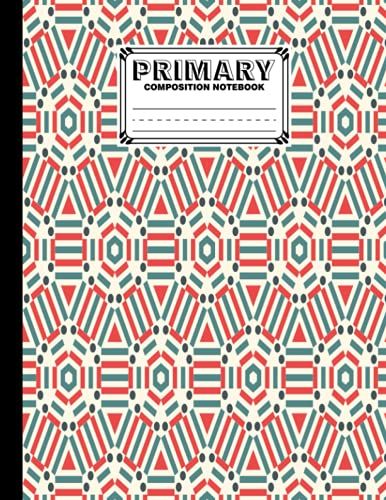 Primary Composition Notebook: Premium Hexagons Cover Primary Story Journal, Dotted Midline And Picture Space | Grades K-2,120 Story Pages, Size 8.5" X 11" By Karen Stein
