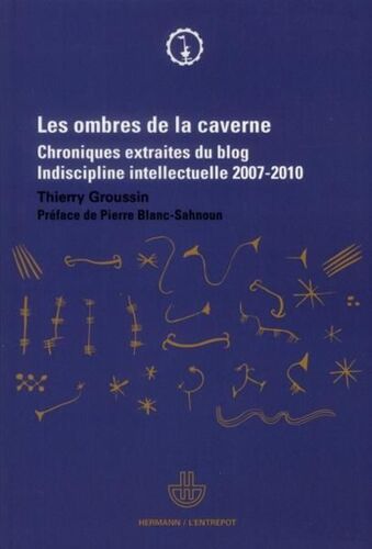 Les Ombres De La Caverne - Chroniques Extraites Du Blog Indiscipline Intellectuelle 2007-2010