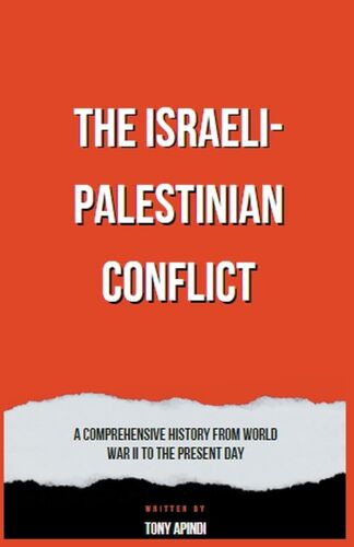 The Israeli-Palestinian Conflict  A Comprehensive History From World War Ii To The Present Day
