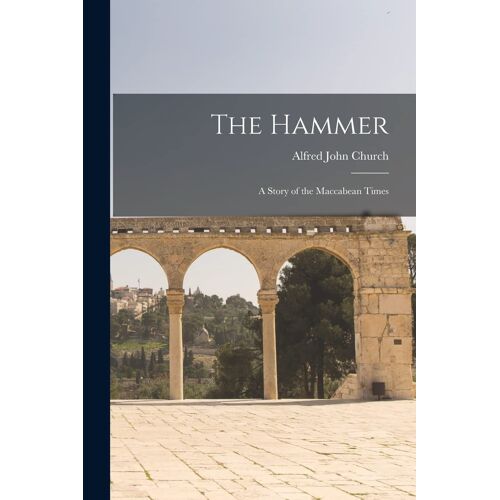 The Hammer: A Story Of The Maccabean Times