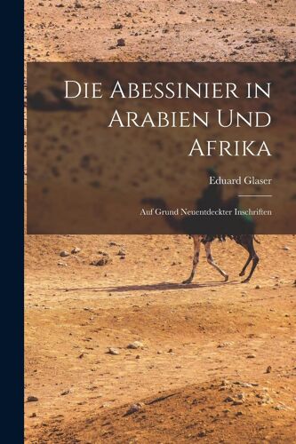 Die Abessinier In Arabien Und Afrika: Auf Grund Neuentdeckter Inschriften