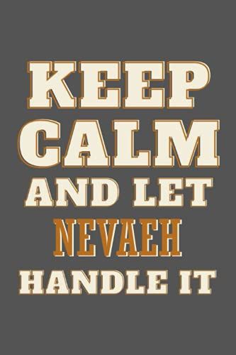 Keep Calm And Let Nevaeh Handle It: Personalised Motivational Journal Notebook For Girls Named Nevaeh. (Custom Name Journal, Blank Journal, Write In ... Of Size 6x9 110 Pages (Nevaeh Notebook)