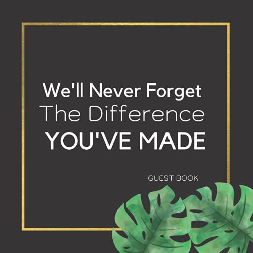 We'll Never Forget The Difference You've Made Guest Book: For Celebration With Visitors, Family & Friends To Write Message In Wishes, Retirement Party Guestbook, Memory Guestbook