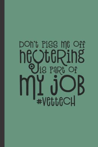 Vet Tech Notebook: "Don't Piss Me Off Neutering Is Part Of My Job" Journal For Verterinary Technicians