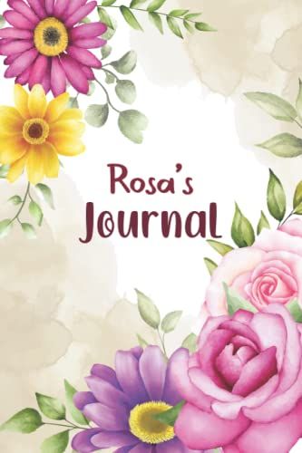 Rosa Journal - Floral Personalized Journal For Women And Girls: Rosa Customized Flowers Notebook, Birthday Or Christmas Gift For Rosa