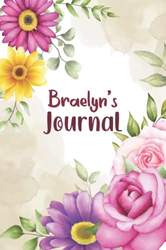 Braelyn Journal - Floral Personalized Journal For Women And Girls: Braelyn Customized Flowers Notebook, Birthday Or Christmas Gift For Braelyn