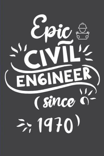 Epic Civil Engineer Since 1970: Birthday Gift For Civil Enginners Born In 1970. Lined Notebook Journal For Civil Engineer - 120 Pages - 6*9in