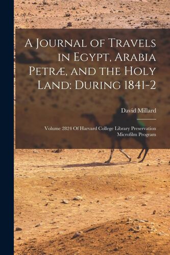 A Journal Of Travels In Egypt, Arabia Petræ, And The Holy Land: During 1841-2: Volume 2824 Of Harvard College Library Preservation Microfilm Program