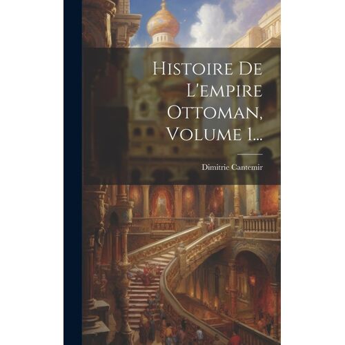Histoire De L'empire Ottoman, Volume 1...