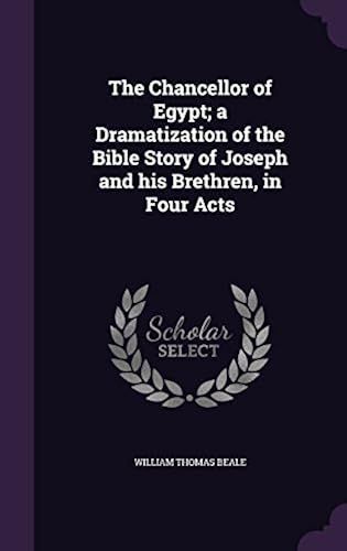 The Chancellor Of Egypt; A Dramatization Of The Bible Story Of Joseph And His Brethren, In Four Acts