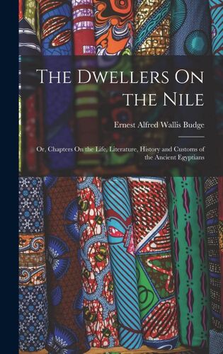The Dwellers On The Nile: Or, Chapters On The Life, Literature, History And Customs Of The Ancient Egyptians