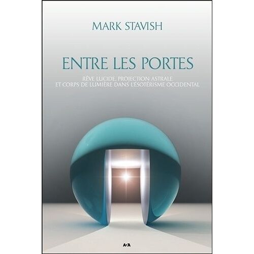 Entre Les Portes - Rêve Lucide, Projection Astrale Et Corps De Lumière Dans L'ésotérisme Occidental