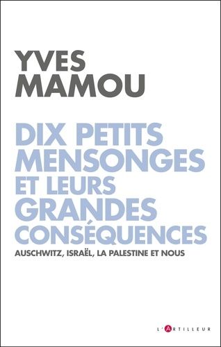 Dix Petits Mensonges Et Leurs Grandes Conséquences - Auschwitz, Israël, La Palestine Et Nous