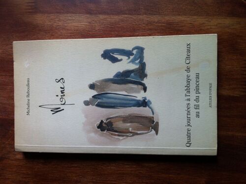 Moines - Quatre Journées À L' Abbaye De Cîteaux Au Fil Du Pinceau