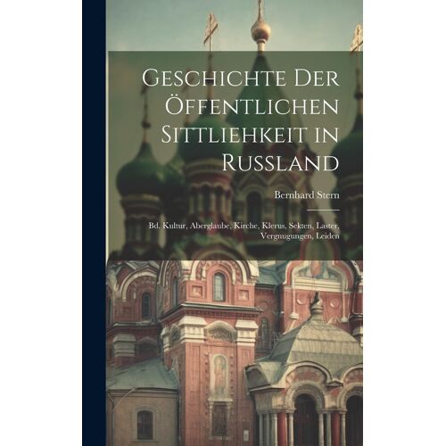 Geschichte Der Öffentlichen Sittliehkeit In Russland: Bd. Kultur, Aberglaube, Kirche, Klerus, Sekten, Laster, Vergnugungen, Leiden