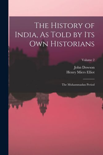 The History Of India, As Told By Its Own Historians: The Muhammadan Period; Volume 2