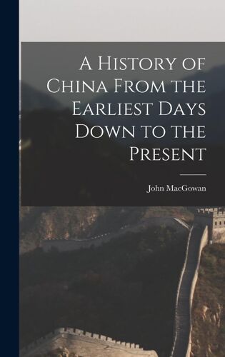 A History Of China From The Earliest Days Down To The Present