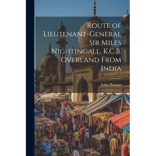 Route Of Lieutenant-General Sir Miles Nightingall, K.C.B. Overland From India