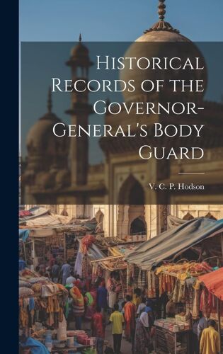 Historical Records Of The Governor-General's Body Guard