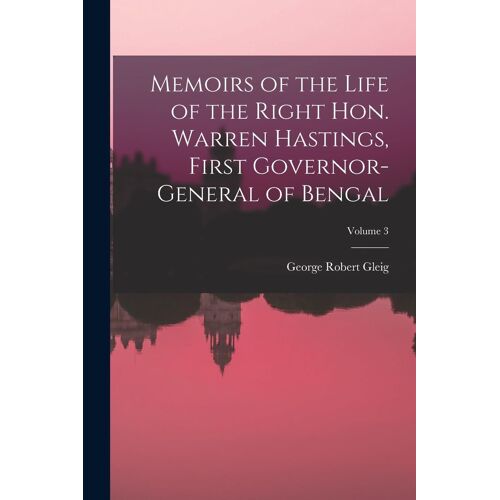 Memoirs Of The Life Of The Right Hon. Warren Hastings, First Governor-General Of Bengal; Volume 3