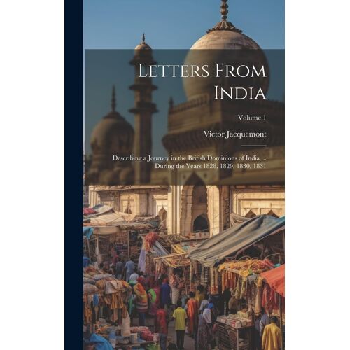 Letters From India: Describing A Journey In The British Dominions Of India ... During The Years 1828, 1829, 1830, 1831; Volume 1