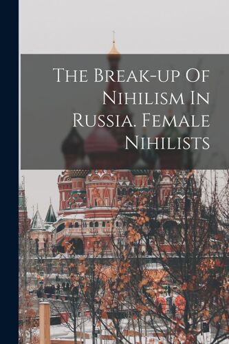 The Break-Up Of Nihilism In Russia. Female Nihilists