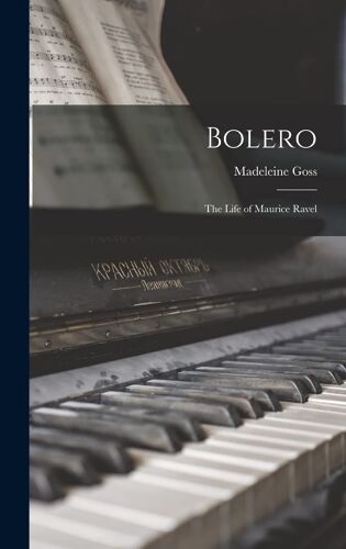 Bolero; The Life Of Maurice Ravel