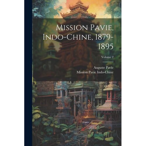 Mission Pavie, Indo-Chine, 1879-1895; Volume 2