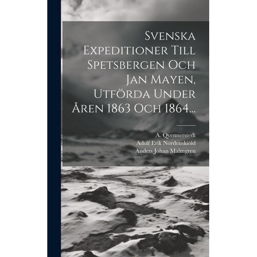 Svenska Expeditioner Till Spetsbergen Och Jan Mayen, Utförda Under Åren 1863 Och 1864...