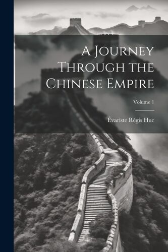 A Journey Through The Chinese Empire; Volume 1