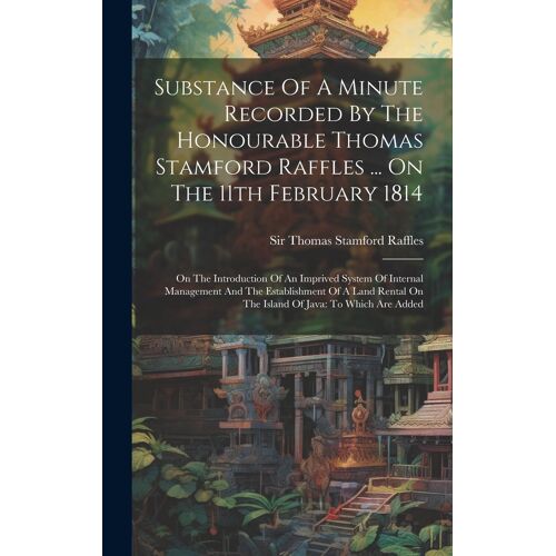 Substance Of A Minute Recorded By The Honourable Thomas Stamford Raffles ... On The 11th February 1814: On The Introduction Of An Imprived System Of I