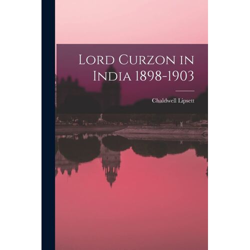 Lord Curzon In India 1898-1903