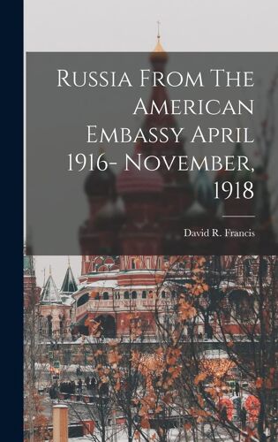 Russia From The American Embassy April 1916- November, 1918