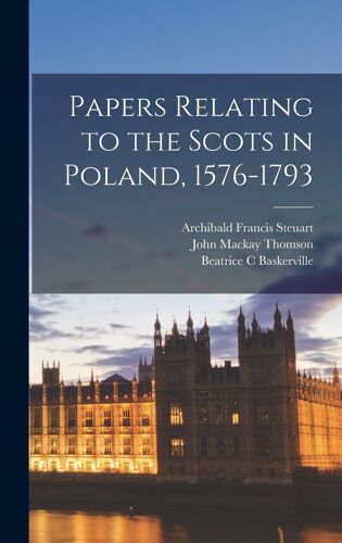Papers Relating To The Scots In Poland, 1576-1793