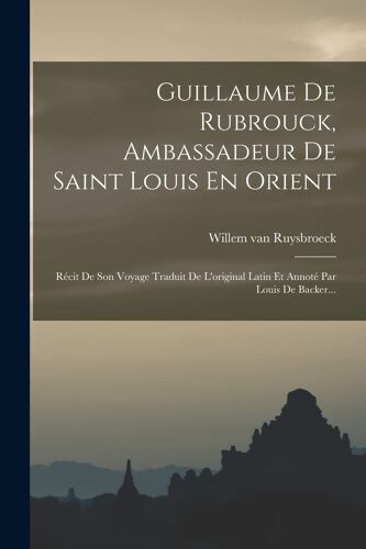 Guillaume De Rubrouck, Ambassadeur De Saint Louis En Orient