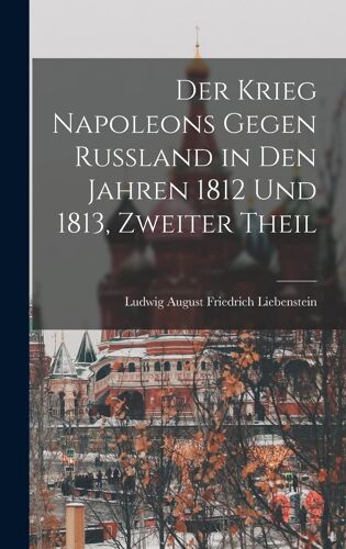 Der Krieg Napoleons Gegen Rußland In Den Jahren 1812 Und 1813, Zweiter Theil