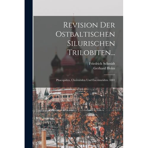 Revision Der Ostbaltischen Silurischen Trilobiten...: Phacopiden, Cheiruriden Und Encrinuriden. 1881