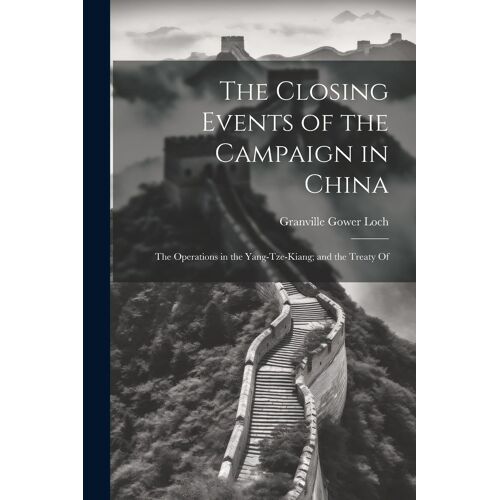 The Closing Events Of The Campaign In China: The Operations In The Yang-Tze-Kiang; And The Treaty Of