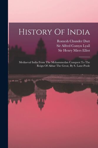 History Of India: Mediaeval India From The Mohammedan Conquest To The Reign Of Akbar The Great, By S. Lane-Poole
