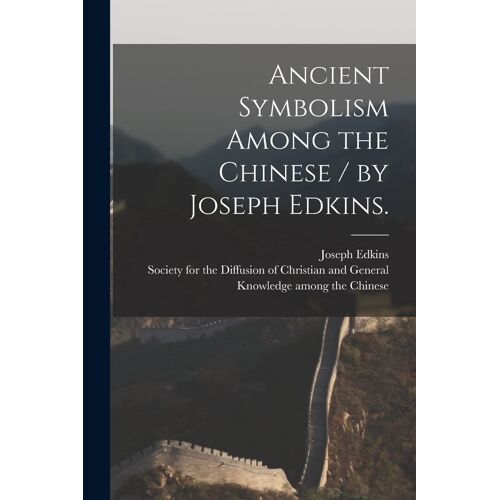 Ancient Symbolism Among The Chinese / By Joseph Edkins.
