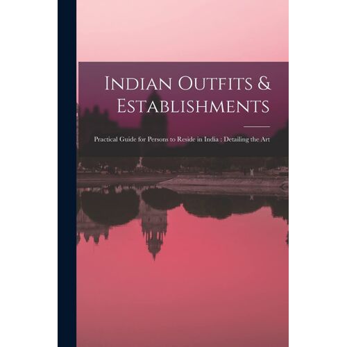 Indian Outfits & Establishments: Practical Guide For Persons To Reside In India: Detailing The Art
