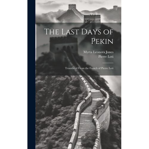 The Last Days Of Pekin: Translated From The French Of Pierre Loti